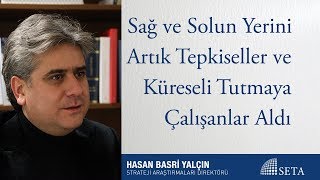 Hasan B. Yalçın | Sağ ve Solun Yerini Artık Tepkiseller ve Küreseli Tutmaya Çalışanlar Aldı