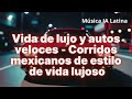 Vida de lujo y autos veloces – Corridos mexicanos de estilo de vida lujoso