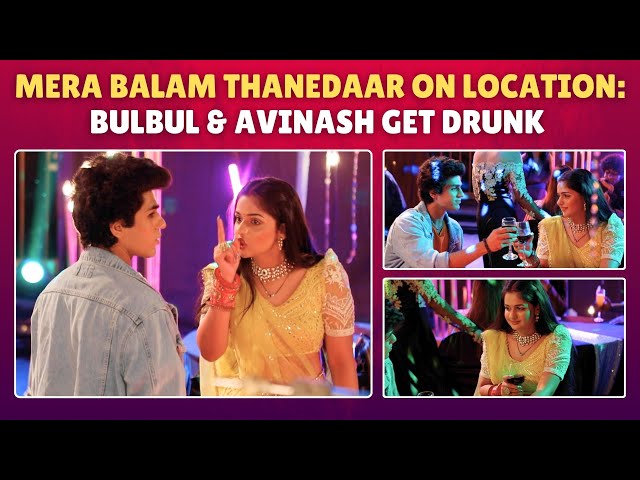 Mera Balam Thanedaar on location; Bulbul and Avinash spike each other’s drink class=