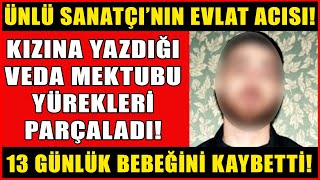 Ünlü Sanatçı'nın Evlat Acısı! Kızına Yazdığı Veda Mektubu Yürekleri Yaktı! Murda Bebeğini Kaybetti..