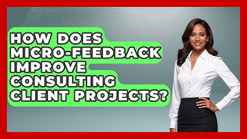 How Does Micro-feedback Improve Consulting Client Projects? - Consulting Career Hub