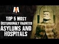 Top 5 Most DISTURBINGLY HAUNTED Asylums and Hospitals