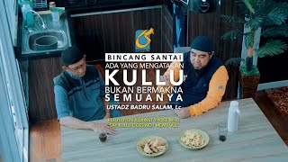 Bantahan Terhadap Yang Mengatakan Kullu Bukan Semuanya - Bincang Santai - Ust Badru Salam Lc