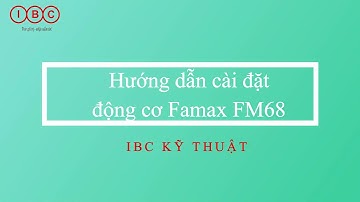 IBC KỸ THUẬT - HƯỚNG DẪN CÀI ĐẶT ĐỘNG CƠ FAMAX FM68.
