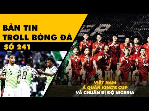 Bản tin Troll Bóng Đá số 241: Việt Nam á quân King's cup và chuẩn bị độ Nigeria