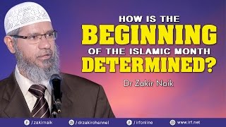HOW IS THE BEGINNING OF THE ISLAMIC MONTH DETERMINED? - DR ZAKIR NAIK