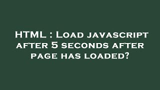 HTML : Load javascript after 5 seconds after page has loaded