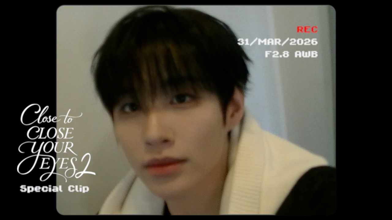 CLOSE TO CLOSE YOUR EYES 2 Special Clip