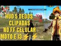 HUD 5 DEDOS CLIPADAS NO FF CELULAR MOTO E13 ⚡⚡!!