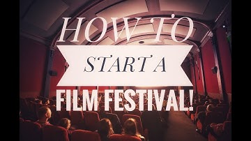 HOW TO START A FILM FESTIVAL (12 Insider Tips)