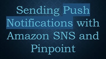 Sending Push Notifications with Amazon SNS and Pinpoint