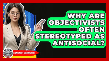 Why Are Objectivists Often Stereotyped As Antisocial? - Learn About Libertarianism