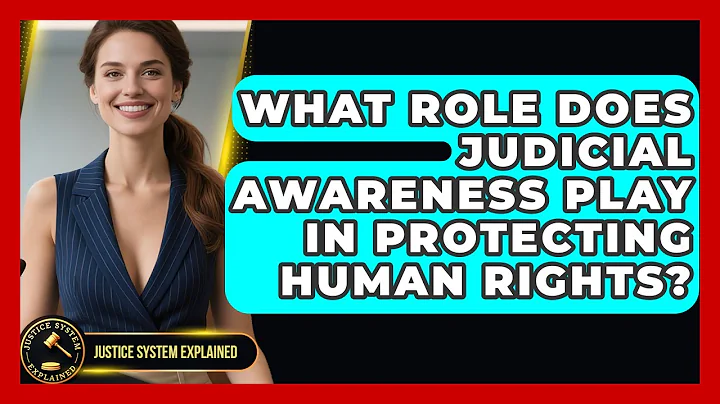 What Role Does Judicial Awareness Play in Protecting Human Rights? - Justice System Explained
