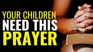 Lets Pray For Your Children - Your Children Need This Prayer