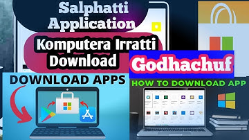 Applikeshina Barbadan Komputera Keessan Irratti Download Godhachuf/How To Download Application On PC