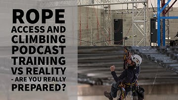 TRAINING VS REALITY AND ARE YOU REALLY PREPARED? – THE ROPE ACCESS AND CLIMBING PODCAST