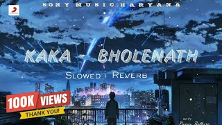 Kaka - bholenath slowed reverb || kaka Wrld|| mein bhola parvat ka ||sony music haryana