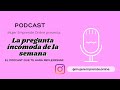 Podcast 2 &quot;La Pregunta incómoda de la semana&quot;