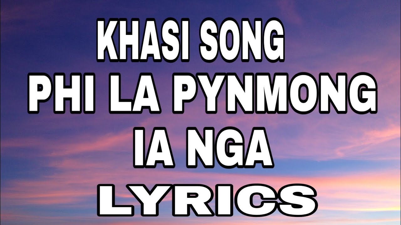 Khasi song  Phi la pynmong ia nga Lyrics