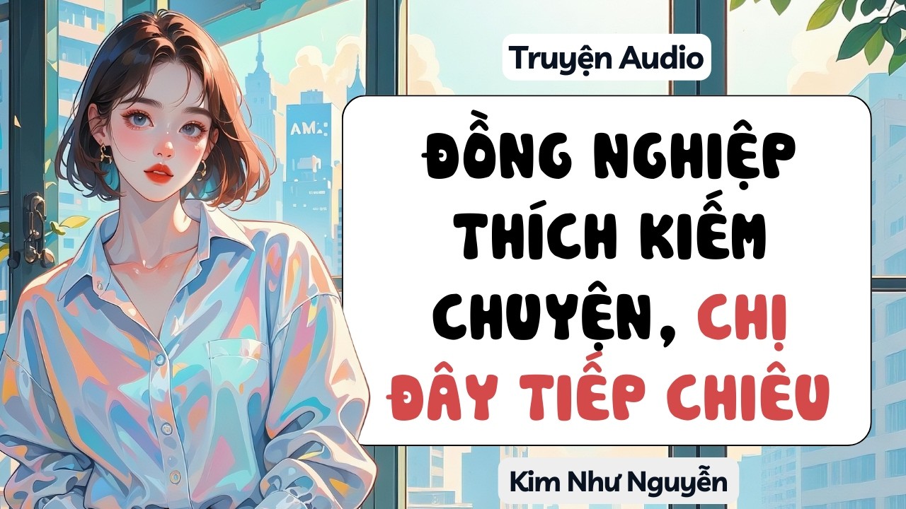 Đồng nghiệp thích kiếm chuyện, chị đây tiếp chiêu | Kim Như Nguyễn