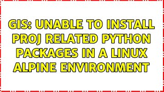 GIS: Unable to install proj related Python packages in a Linux alpine environment