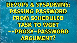 DevOps & SysAdmins: Passing password from scheduled task to WGET --proxy-password argument?