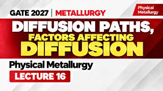 Physical Metallurgy Lecture 16 | Diffusion Paths, Factors Affecting Diffusion | GATE MT 2027