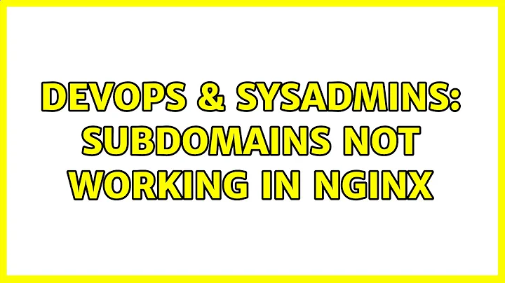DevOps & SysAdmins: Subdomains not working in nginx