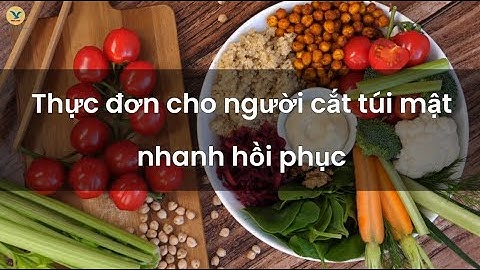 Thực đơn hàng ngày cho người cắt túi mật cần những gì để bệnh nhân nhanh hồi phục?