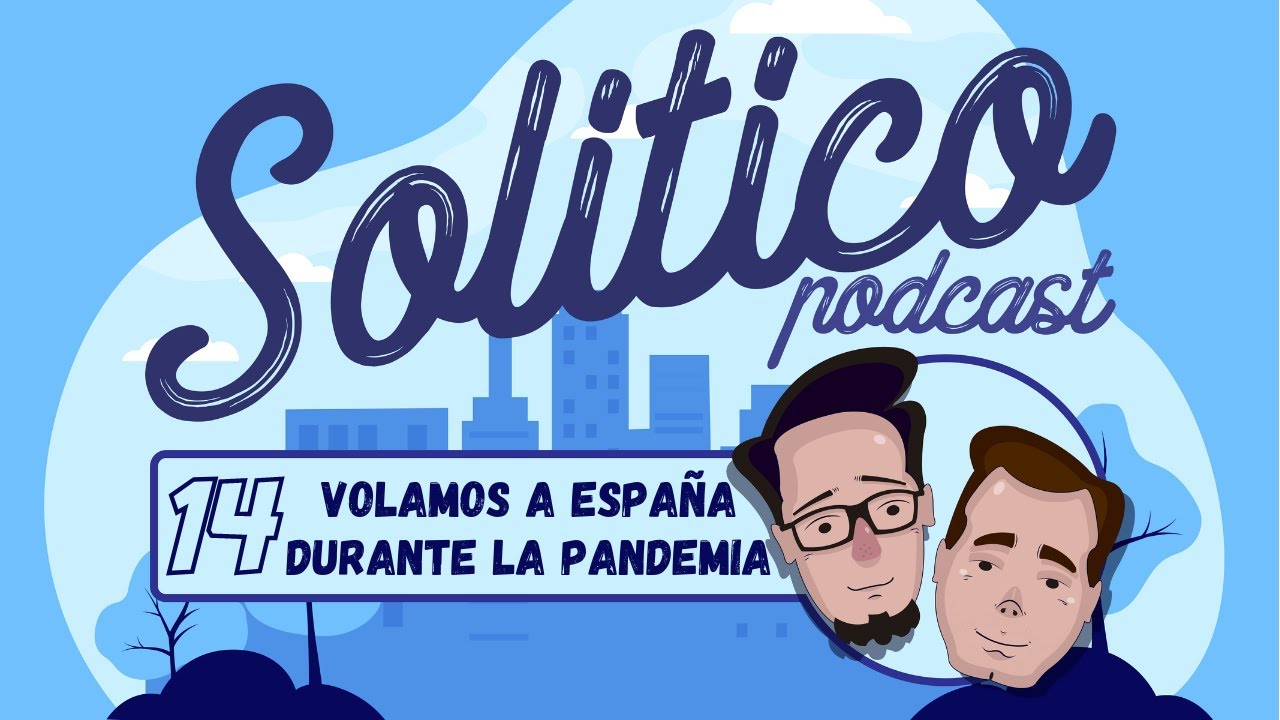 Solitico Podcast EP 14 - Volamos a España durante la pandemia.