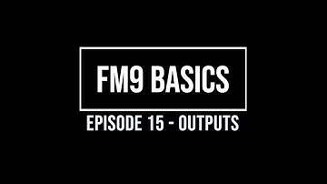 FM9 Basics Episode 15 - Outputs