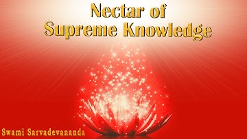 Nectar of Supreme Knowledge - Review Chapter 6 - Swami Sarvadevananda