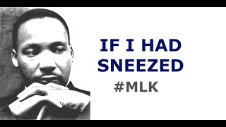 Martin Luther King  &quot;If I had Sneezed&quot;