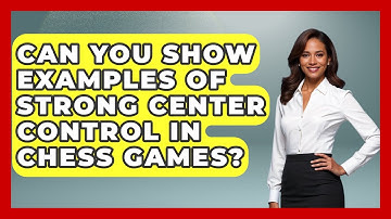 Can You Show Examples Of Strong Center Control In Chess Games? - The Chess Codex