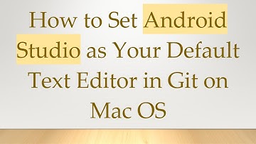 How to Set Android Studio as Your Default Text Editor in Git on Mac OS