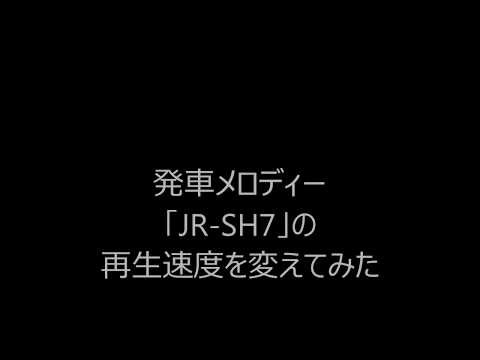 【再生速度変更】発車メロディー「JR-SH7」の再生速度を変えてみた