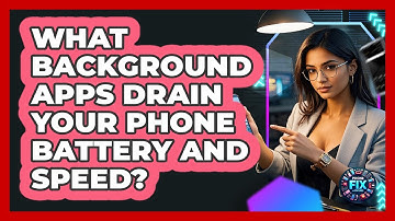 What Background Apps Drain Your Phone Battery And Speed? - Phone Fix and Features