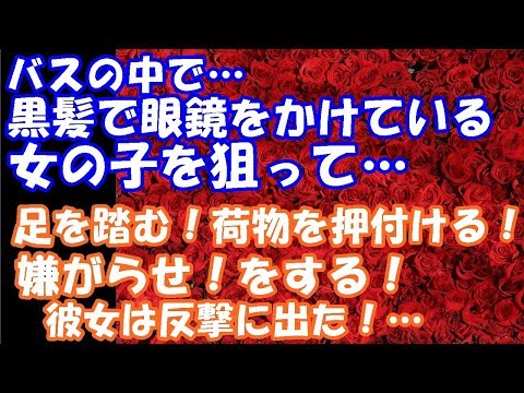スカッとする話 バスの中での信じられない話…黒髪で眼鏡をかけている女の子を狙って…足を踏む！荷物を押付ける！嫌がらせ！をしてきた。 とどめは膝の上に荷物を置いた！彼女は反撃に！…スカッと２ちゃんGO