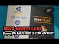 MAU GANTI LCD? BINGUNG MAU PAKE LF ATAU MAC PLUS?