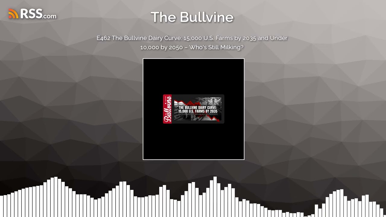 E462 The Bullvine Dairy Curve: 15,000 U.S. Farms by 2035 and Under 10,000 by 2050 – Who’s...