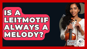 Is A Leitmotif Always A Melody? - Classical Serenade