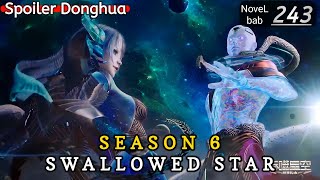 Episode 243 | SWALLOWED STAR season 6 | Alur cerita donghua terbaru dan terbaik