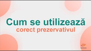 Cum se utilizează corect prezervativul?
