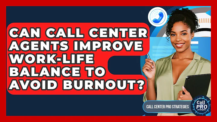 Can Call Center Agents Improve Work-life Balance To Avoid Burnout? - Call Center Pro Strategies