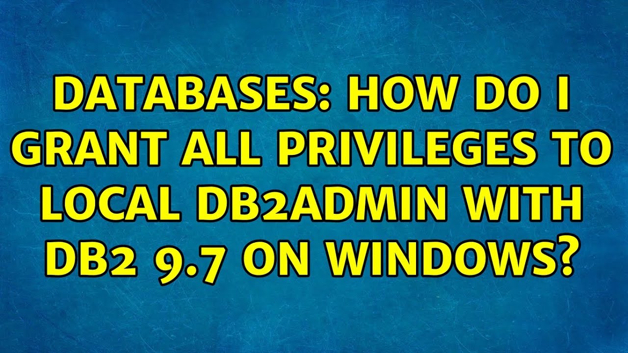 Databases How do I grant all privileges to local db2admin with DB2 9.7