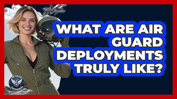 What Are Air Guard Deployments Truly Like? - Air Guard Commanders