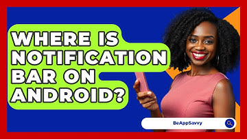 Where Is Notification Bar On Android? - Be App Savvy
