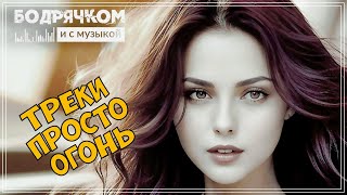 ТРЕКИ ПРОСТО ОГОНЬ | СБОРНИК 2023 | БОДРЯЧКОМ И С МУЗЫКОЙ