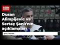 Dusan Alimpijevic ve Sertaç Şanlı'nın açıklamaları