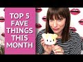 My 5 Favorite Things this Month!!